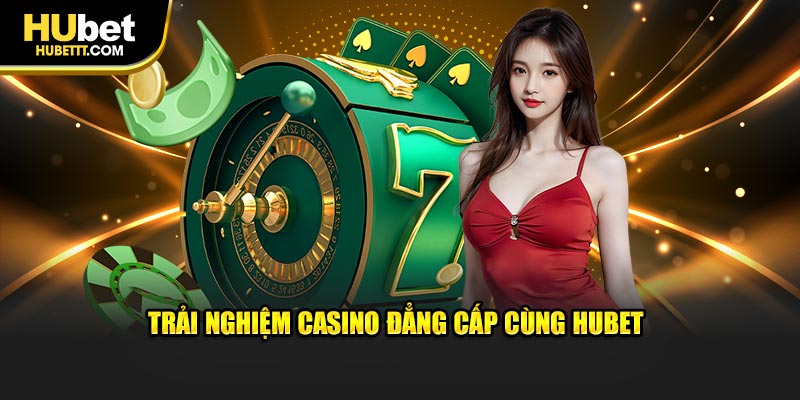 Trải nghiệm casino đẳng cấp cùng Hubet